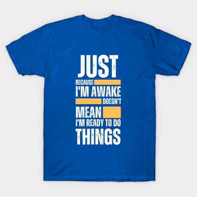 Just Because I'm Awake T-Shirt by hippohost